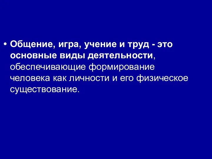 Общение, игра, учение и труд - это основные виды деятельности,