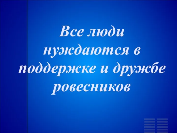 Все люди нуждаются в поддержке и дружбе ровесников