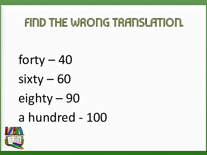 Find the wrong translation. forty – 40 sixty – 60 eighty – 90