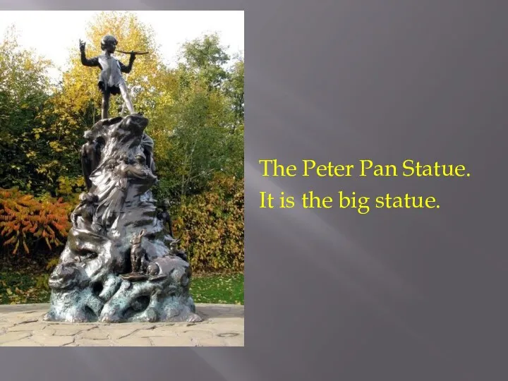 The Peter Pan Statue. It is the big statue.