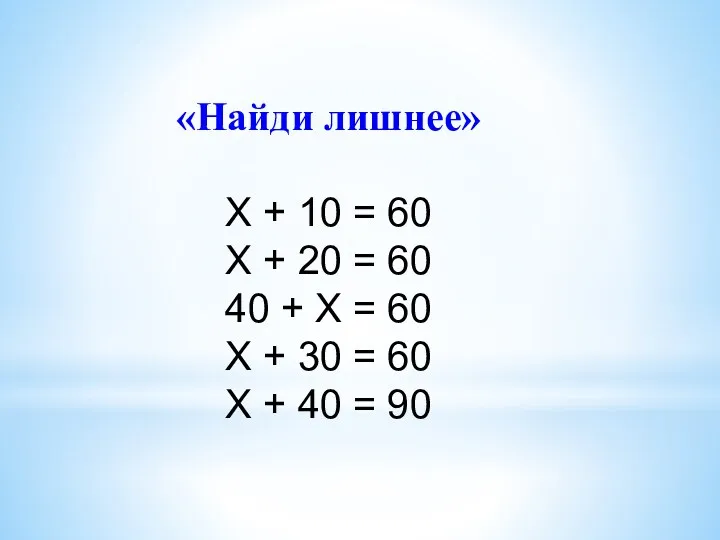 «Найди лишнее» Х + 10 = 60 Х + 20