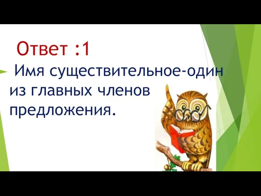 Ответ :1 Имя существительное-один из главных членов предложения.