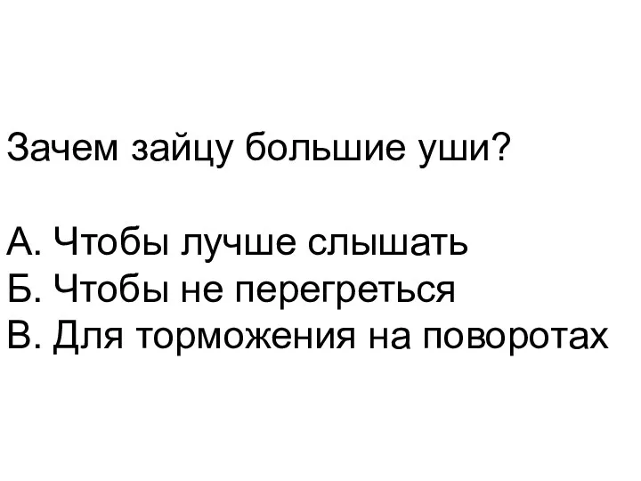 Зачем зайцу большие уши? А. Чтобы лучше слышать Б. Чтобы