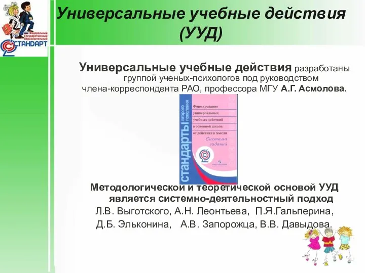 Универсальные учебные действия (УУД) Универсальные учебные действия разработаны группой ученых-психологов