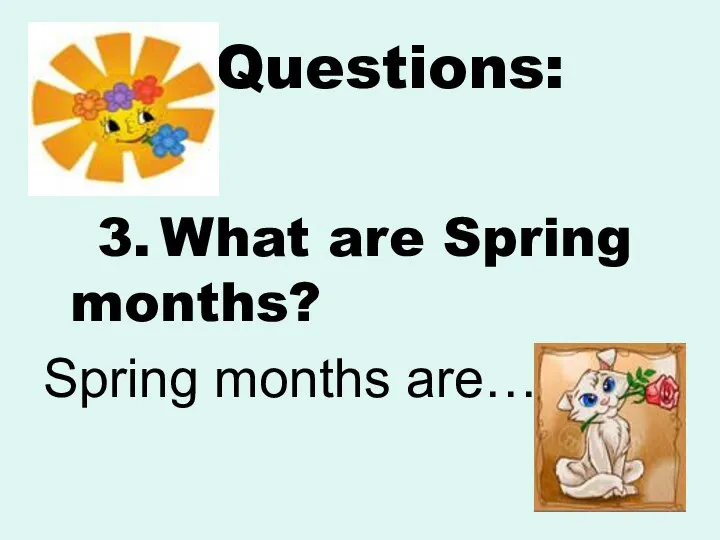 Questions: 3. What are Spring months? Spring months are….