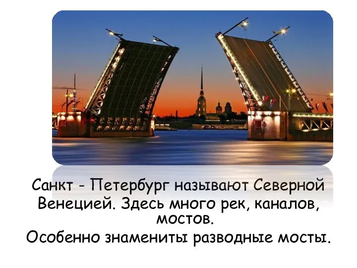 Санкт - Петербург называют Северной Венецией. Здесь много рек, каналов, мостов. Особенно знамениты разводные мосты.