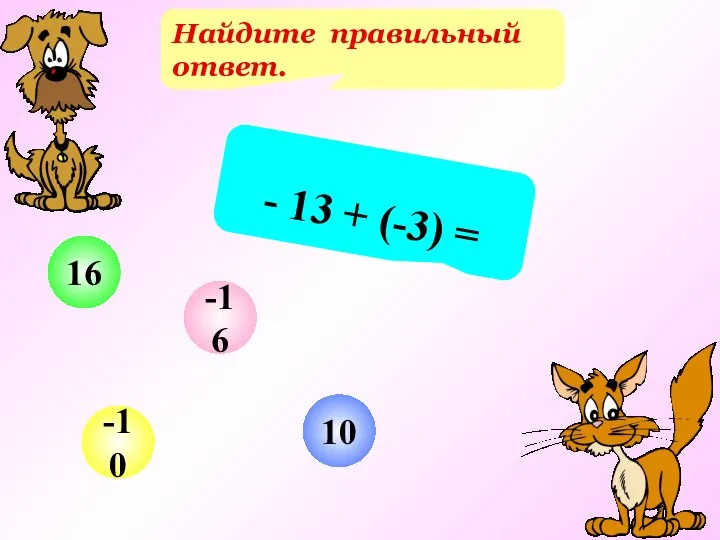 Найдите правильный ответ. - 13 + (-3) = 10 -10 16 -16