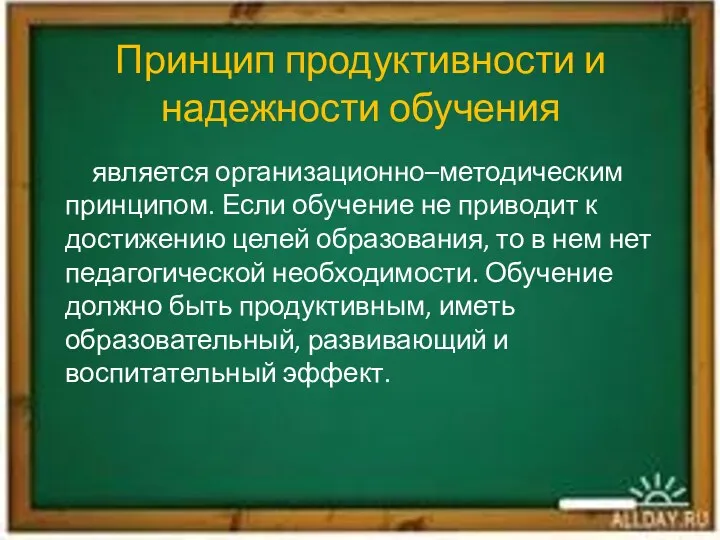 Принцип продуктивности и надежности обучения является организационно–методическим принципом. Если обучение