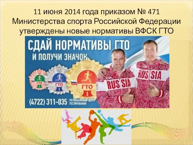 11 июня 2014 года приказом № 471 Министерства спорта Российской Федерации утверждены новые нормативы ВФСК ГТО