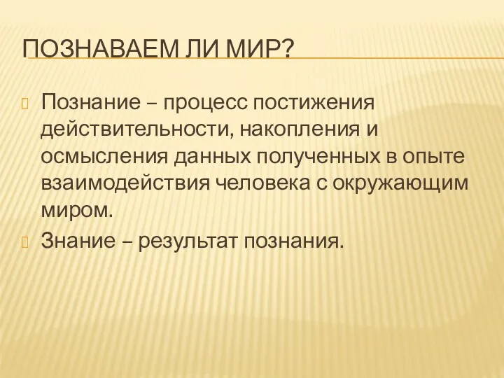 Познаваем ли мир? Познание – процесс постижения действительности, накопления и