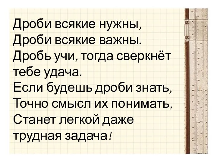 Дроби всякие нужны, Дроби всякие важны. Дробь учи, тогда сверкнёт