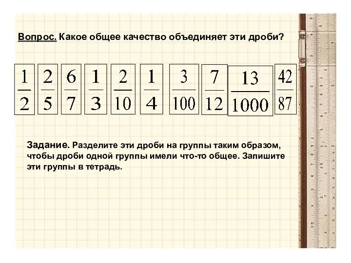 Вопрос. Какое общее качество объединяет эти дроби? Задание. Разделите эти