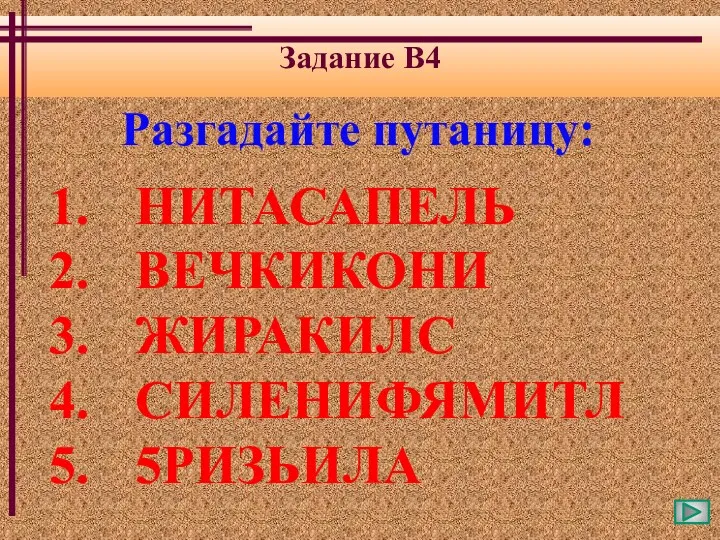 Задание В4 Разгадайте путаницу: НИТАСАПЕЛЬ ВЕЧКИКОНИ ЖИРАКИЛС СИЛЕНИФЯМИТЛ 5РИЗЬИЛА