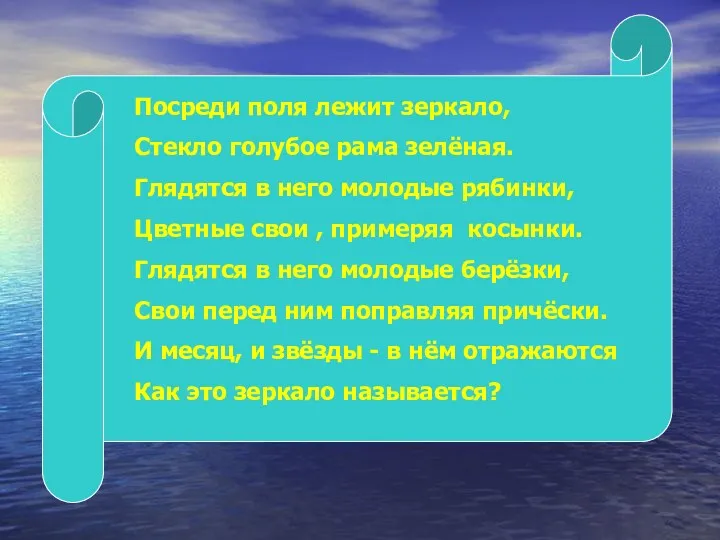 Посреди поля лежит зеркало, Стекло голубое рама зелёная. Глядятся в