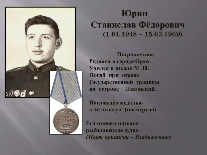 Юрин Станислав Фёдорович (1.01.1948 – 15.03.1969) Пограничник. Родился в городе Орле . Учился