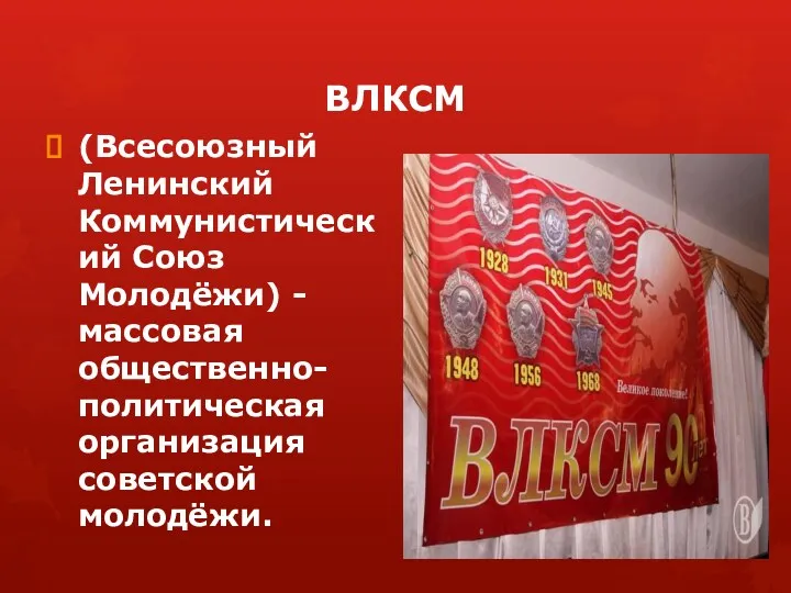 ВЛКСМ (Всесоюзный Ленинский Коммунистический Союз Молодёжи) - массовая общественно-политическая организация советской молодёжи.