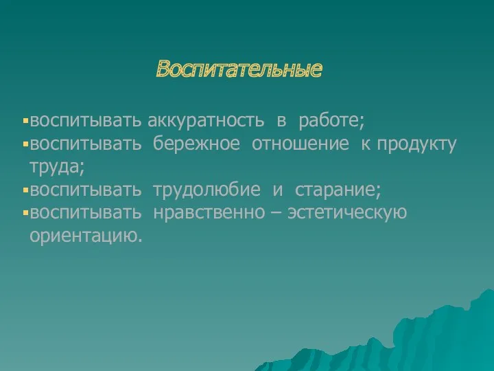 Воспитательные воспитывать аккуратность в работе; воспитывать бережное отношение к продукту