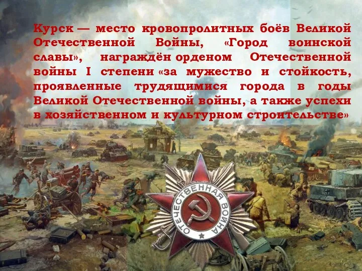 Курск — место кровопролитных боёв Великой Отечественной Войны, «Город воинской славы», награждён орденом