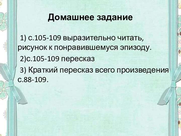 Домашнее задание 1) с.105-109 выразительно читать, рисунок к понравившемуся эпизоду.