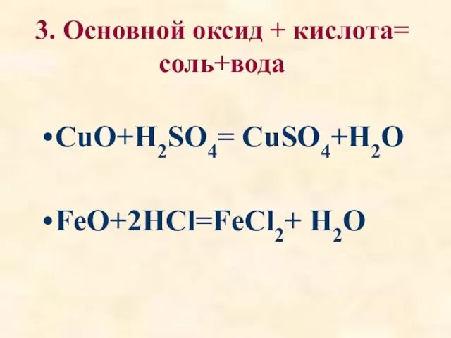 3. Основной оксид + кислота= соль+вода CuO+H2SO4= CuSO4+H2O FeO+2HCl=FeCl2+ H2O