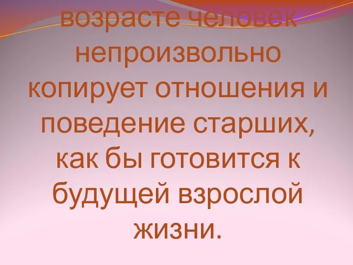 В подростковом возрасте человек непроизвольно копирует отношения и поведение старших,