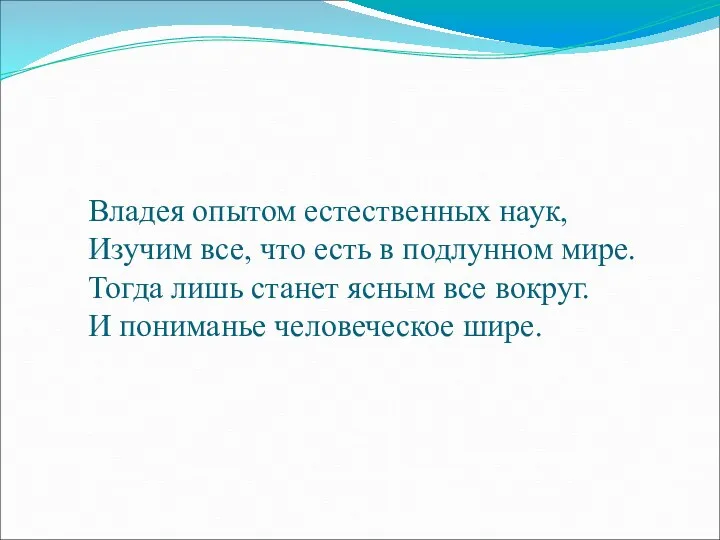 Владея опытом естественных наук, Изучим все, что есть в подлунном