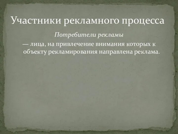 Потребители рекламы — лица, на привлечение внимания которых к объекту рекламирования направлена реклама. Участники рекламного процесса