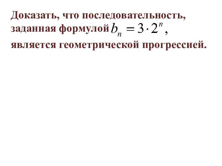 Доказать, что последовательность, заданная формулой является геометрической прогрессией.