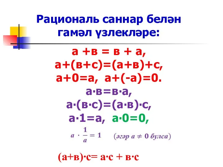 Рациональ саннар белән гамәл үзлекләре: а +в = в + а, а+(в+с)=(а+в)+с, а+0=а,