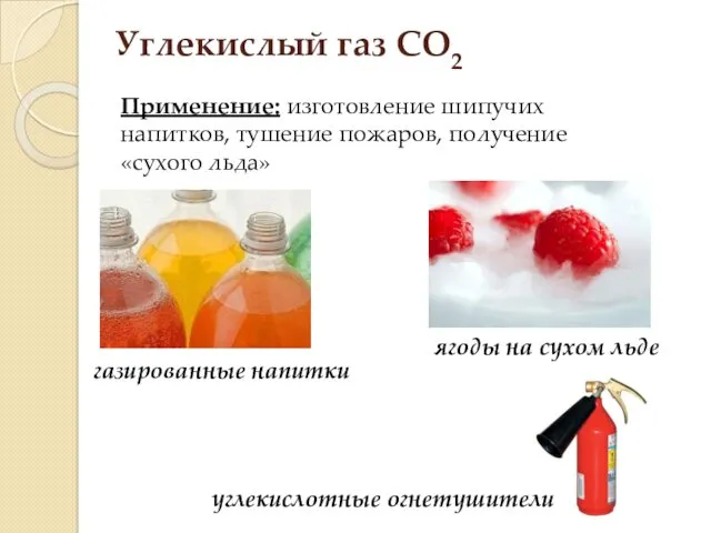 Углекислый газ СО2 Применение: изготовление шипучих напитков, тушение пожаров, получение «сухого льда» ягоды
