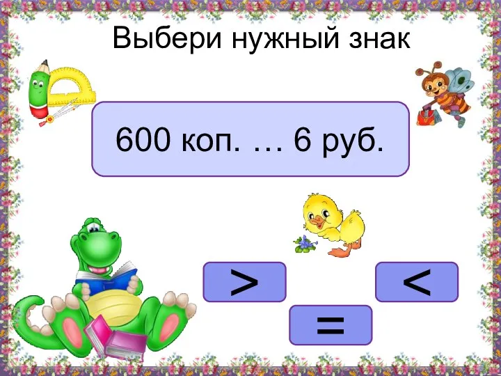 = > Выбери нужный знак 600 коп. … 6 руб.