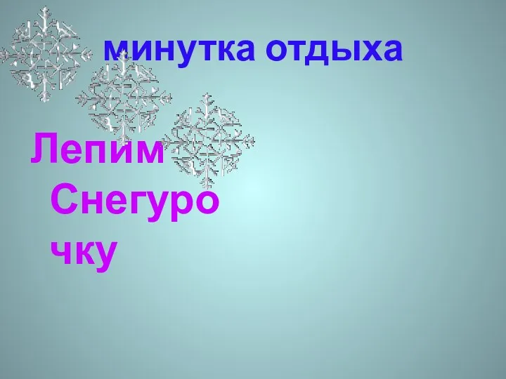 минутка отдыха Лепим Снегурочку