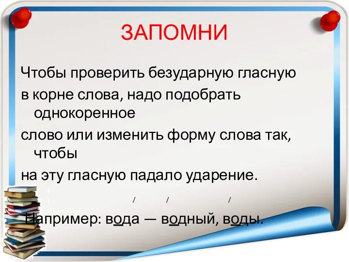 ЗАПОМНИ Чтобы проверить безударную гласную в корне слова, надо подобрать