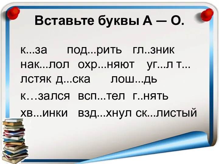 Вставьте буквы А — О. к...за под...рить гл..зник нак...лол охр...няют