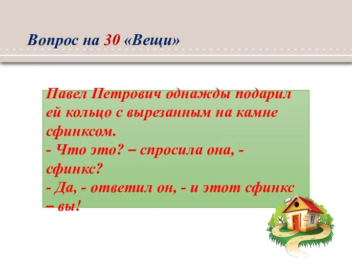 Вопрос на 30 «Вещи» Павел Петрович однажды подарил ей кольцо