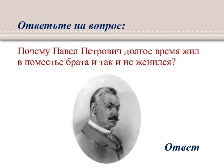 Ответьте на вопрос: Ответ Почему Павел Петрович долгое время жил