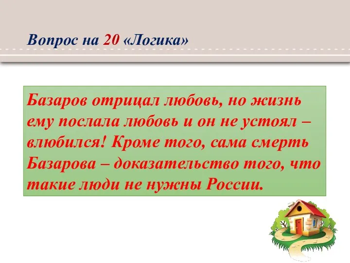 Вопрос на 20 «Логика» Базаров отрицал любовь, но жизнь ему