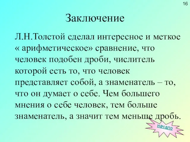 Заключение Л.Н.Толстой сделал интересное и меткое « арифметическое» сравнение, что человек подобен дроби,