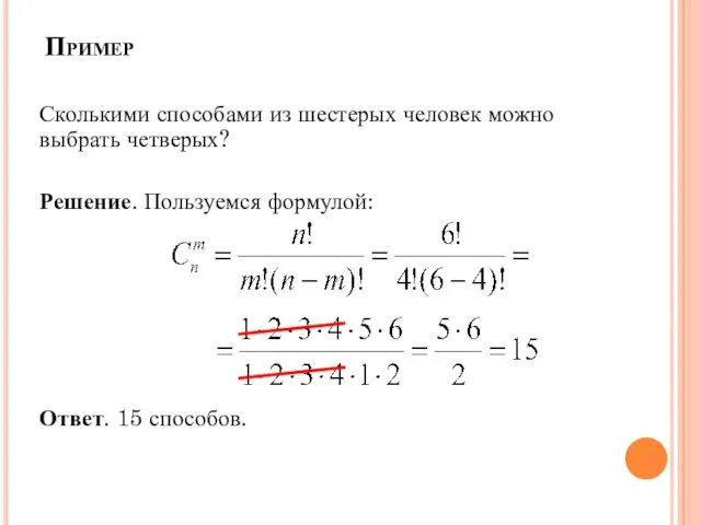 Пример Сколькими способами из шестерых человек можно выбрать четверых? Решение. Пользуемся формулой: Ответ. 15 способов.