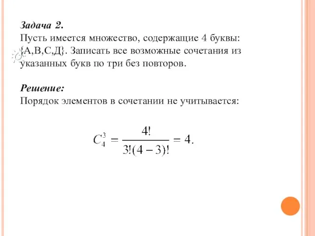 Задача 2. Пусть имеется множество, содержащие 4 буквы: {А,В,С,Д}. Записать все возможные сочетания