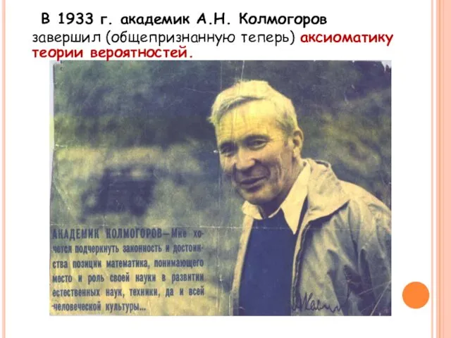 В 1933 г. академик А.Н. Колмогоров завершил (общепризнанную теперь) аксиоматику теории вероятностей.