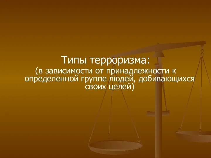 Типы терроризма: (в зависимости от принадлежности к определенной группе людей, добивающихся своих целей)