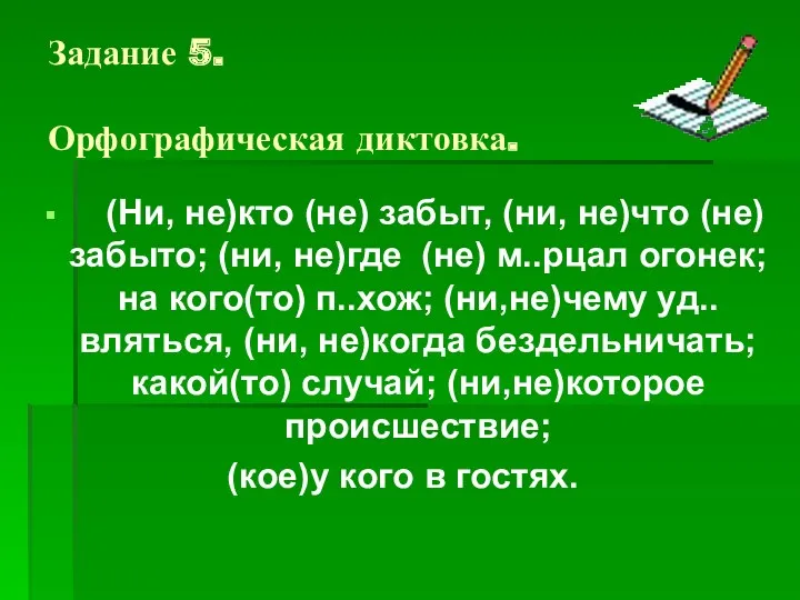 Задание 5. Орфографическая диктовка. (Ни, не)кто (не) забыт, (ни, не)что