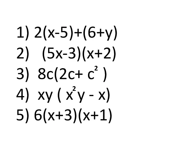 1) 2(x-5)+(6+y) 2) (5x-3)(x+2) 3) 8c(2c+ c ) 4) xy ( x y