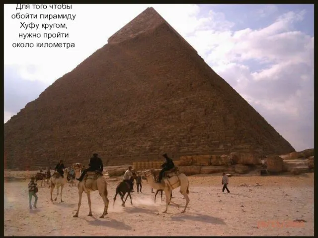 Для того чтобы обойти пирамиду Хуфу кругом, нужно пройти около километра