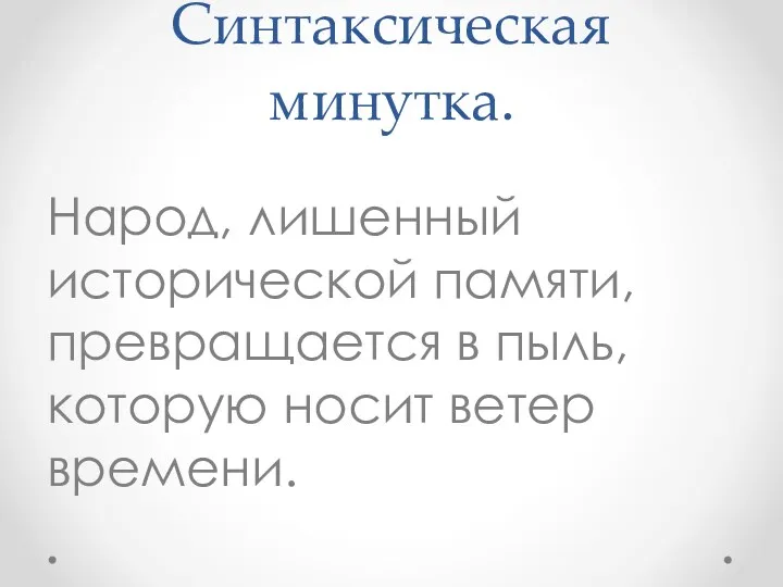 Синтаксическая минутка. Народ, лишенный исторической памяти, превращается в пыль, которую носит ветер времени.