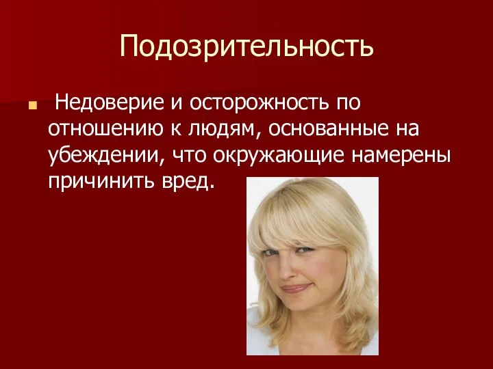 Подозрительность Недоверие и осторожность по отношению к людям, основанные на убеждении, что окружающие намерены причинить вред.