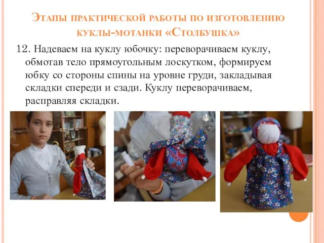 Этапы практической работы по изготовлению куклы-мотанки «Столбушка» 12. Надеваем на куклу юбочку: переворачиваем