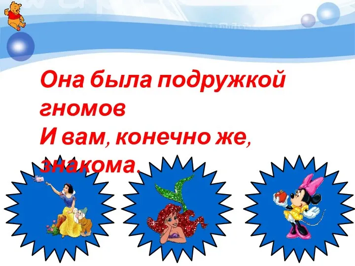 Она была подружкой гномов И вам, конечно же, знакома.