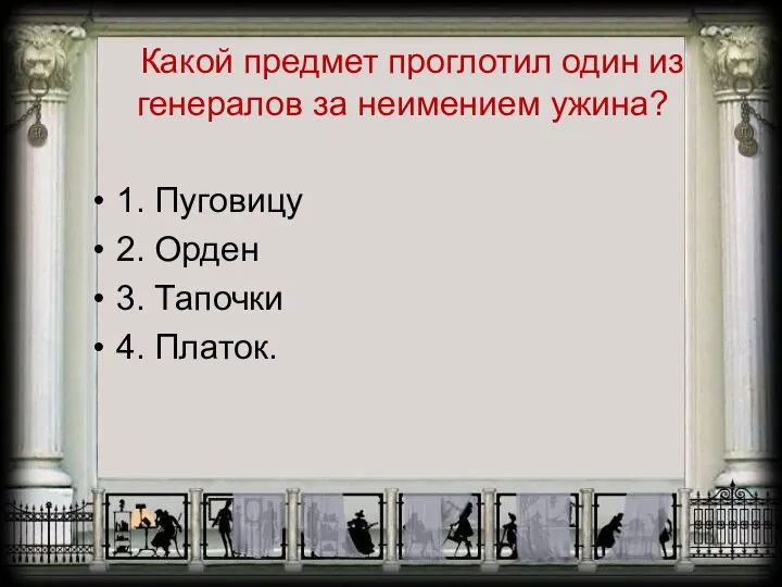 Какой предмет проглотил один из генералов за неимением ужина? 1. Пуговицу 2. Орден